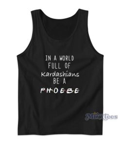 In A World Full Of Kardashians Be A Phoebe Tank Top