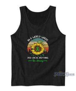 In A World Where You Can Be Anything Be Strong Sunflower Tank Top