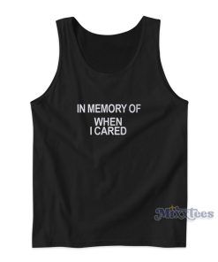 In Memory Of When I Cared Tank Top In Memory Of When I Cared Tank Top