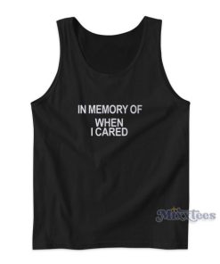 In Memory Of When I Cared Tank Top