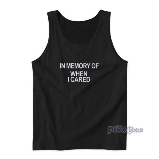 In Memory Of When I Cared Tank Top