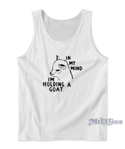 In My Mind I’m Holding A Goat Tank Top for Unisex