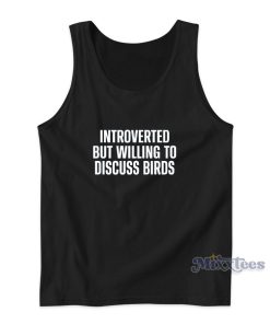 Introverted But Willing To Discuss Birds Tank Top For Unisex Introverted But Willing To Discuss Birds Tank Top For Unisex