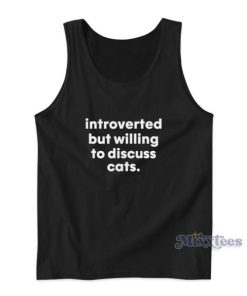 Introverted But Willing To Discuss Cats Tank Top