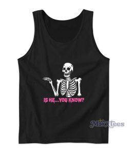 Is He You Know Tank Top Is He You Know Tank Top
