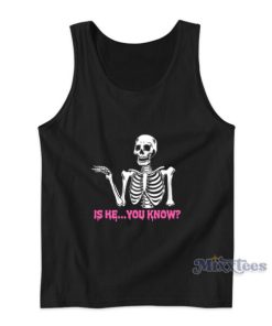 Is He You Know Tank Top