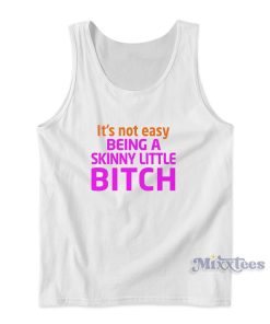It’s Not Easy Being A Skinny Little Bitch Tank Top