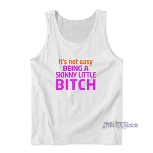 It’s Not Easy Being A Skinny Little Bitch Tank Top