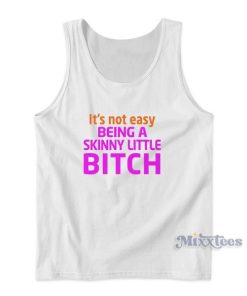 It’s Not Easy Being A Skinny Little Bitch Tank Top