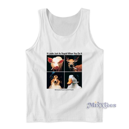 It Looks Just As Stupid When You Do It Funny Animals Smoking Tank Top
