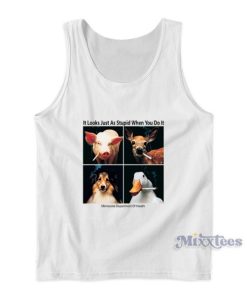 It Looks Just As Stupid When You Do It Funny Animals Smoking Tank Top