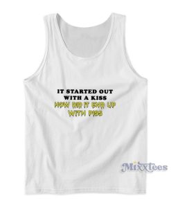 It Started Out With A Kiss How Did It End Up With Piss Tank Top