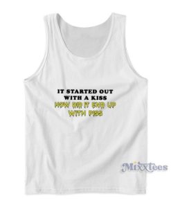 It Started Out With A Kiss How Did It End Up With Piss Tank Top