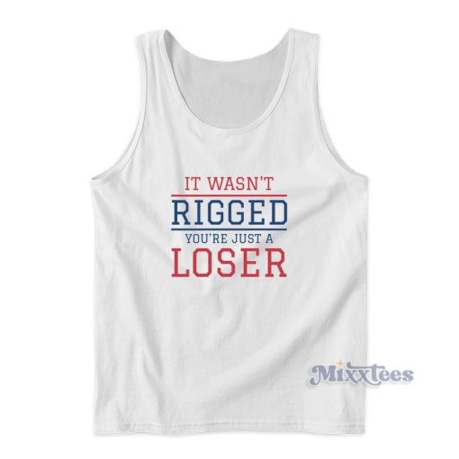 It Wasn’t Rigged You’re Just A Loser Tank Top