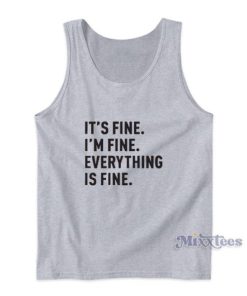 It’s Fine I’m Fine Everything Is Fine Tank Top