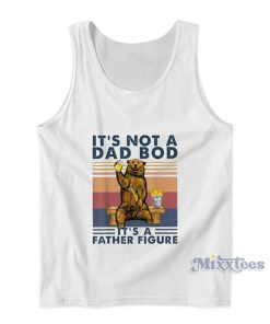 It’s Not A Dad Bod It’s A Father Figure Bear Tank Top