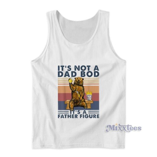 It’s Not A Dad Bod It’s A Father Figure Bear Tank Top