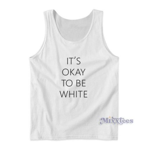 It’s Ok To Be White Tank Top for Unisex