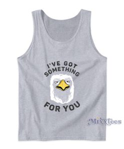 I’ve Got Something For You Eagle Tank Top I’ve Got Something For You Eagle Tank Top