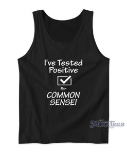 I’ve Tested Positive For Common Sense Tank Top