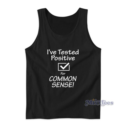 I’ve Tested Positive For Common Sense Tank Top