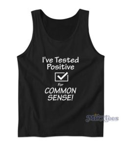 I’ve Tested Positive For Common Sense Tank Top