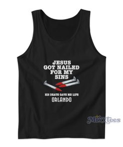 Jesus Got Nailed For My Sins His Death Gave Me Life Orlando Tank Top