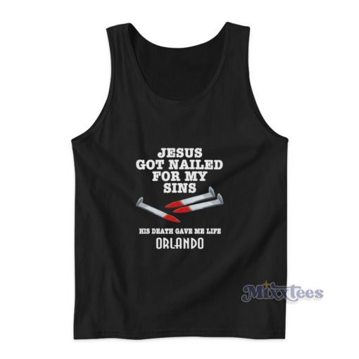 Jesus Got Nailed For My Sins His Death Gave Me Life Orlando Tank Top