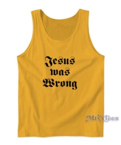 Jesus Was Wrong Tank Top for Unisex