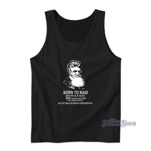 John Brown Born To Raid South Is A Fuck Tank Top