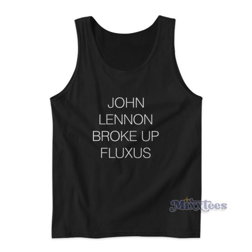 John Lennon Broke Up Fluxus Tank Top For Unisex