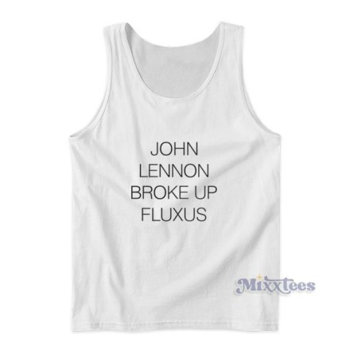 John Lennon Broke Up Fluxus Tank Top For Unisex