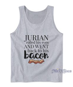 Jurian Rolled His Eyes And Went Back To His Bacon Tank Top Jurian Rolled His Eyes And Went Back To His Bacon Tank Top