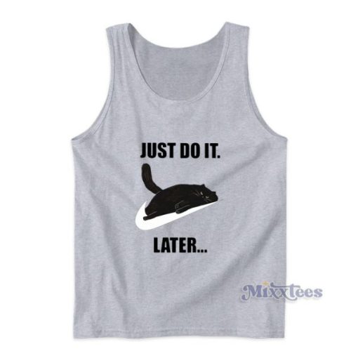 Just Do It Later Cat Tank Top For Unisex