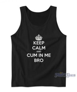 Keep Calm And Cum In Me Bro Tank Top For Unisex