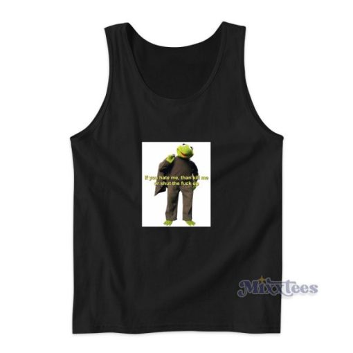 Kermit The Frog If You Hate Me Than Kill Tank Top