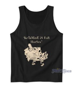 Ketamine Is For Horses Spongebob Tank Top