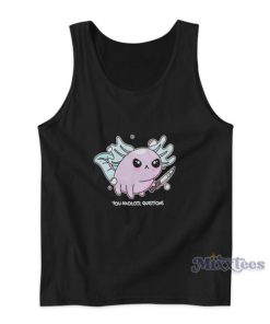 Knife You Axolotl Questions Tank Top