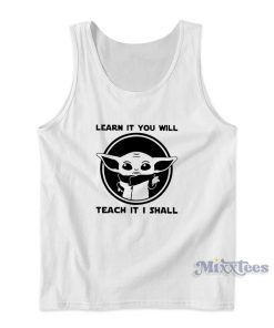 Learn It You Will Teach It I Shall Baby Yoda Tank Top