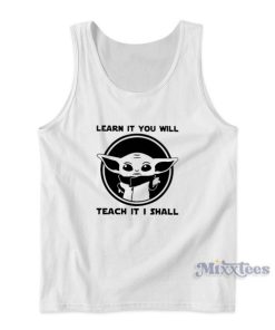 Learn It You Will Teach It I Shall Baby Yoda Tank Top