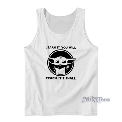 Learn It You Will Teach It I Shall Baby Yoda Tank Top