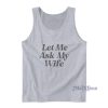 Let Me Ask My Wife Tank Top