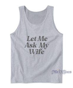 Let Me Ask My Wife Tank Top Let Me Ask My Wife Tank Top