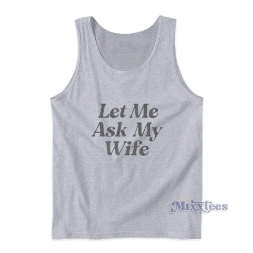 Let Me Ask My Wife Tank Top