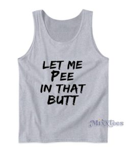 Let Me Pee In That Butt Tank Top