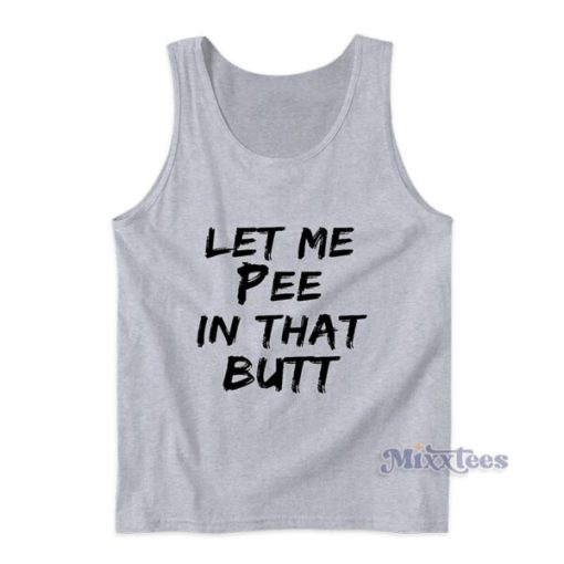 Let Me Pee In That Butt Tank Top