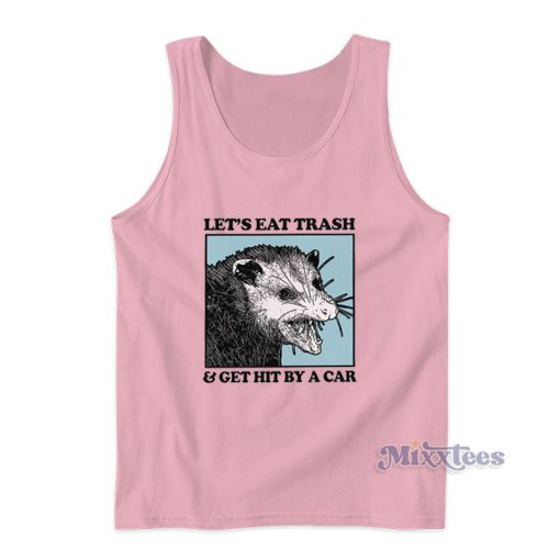 Lets Eat Trash And Get Hit By A Car Tank Top For Unisex