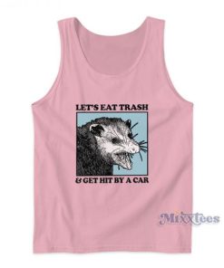 Lets Eat Trash And Get Hit By A Car Tank Top For Unisex