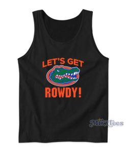 Let’s Get Rowdy Florida Gators Tank Top For Unisex