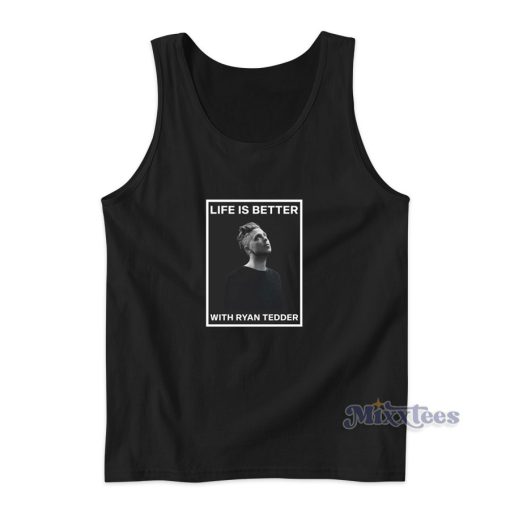 Life Is Better With Ryan Tedder Tank Top for Unisex